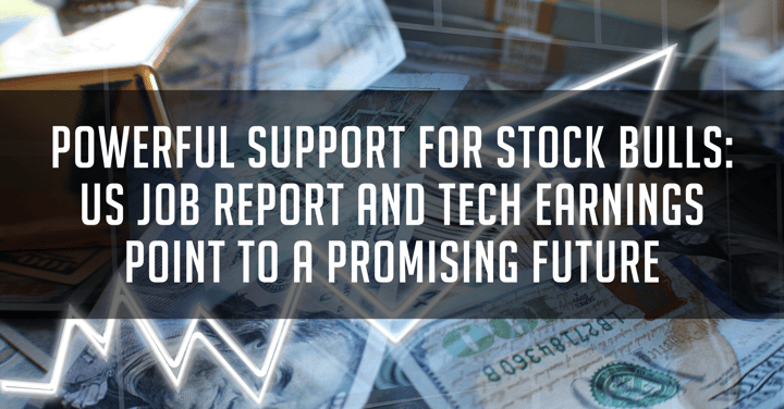 Powerful Support for Stock Bulls: US Job Report and Tech Earnings Point to a Promising Future