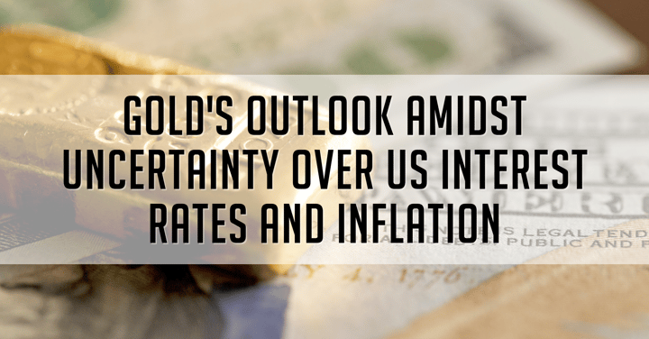 Gold's Outlook Amidst Uncertainty Over US Interest Rates and Inflation