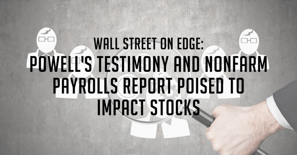 Wall Street on Edge: Powell's Testimony and Nonfarm Payrolls Report Poised to Impact Stocks