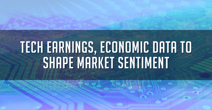 Tech Earnings, Economic Data to Shape Market Sentiment