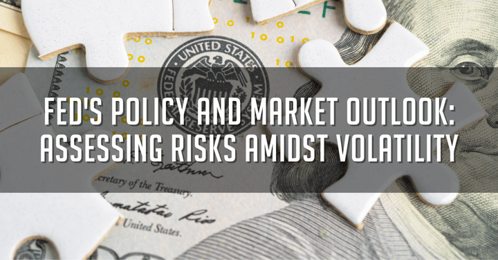 Fed's Policy and Market Outlook: Assessing Risks Amidst Volatility