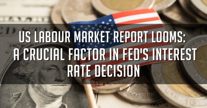 US Labour Market Report Looms: A Crucial Factor in Fed's Interest Rate Decision