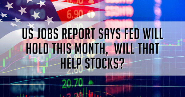 US Jobs Report Says Fed Will Hold This Month, Will That Help Stocks?