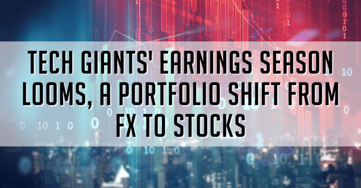 Tech Giants' Earnings Season Looms, A Portfolio Shift from FX to Stocks