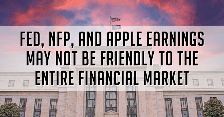 Fed, NFP, and Apple Earnings May Not Be Friendly to The Entire Financial Market