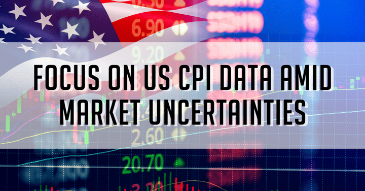 Focus on US CPI Data Amid Market Uncertainties