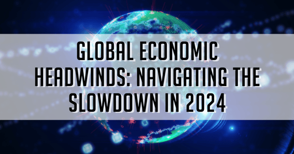 Global Economic Headwinds: Navigating the Slowdown in 2024