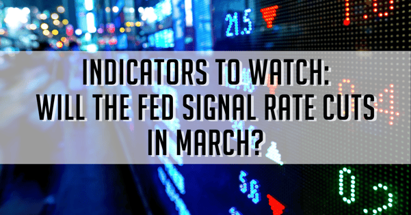 Indicators to Watch: Will the Fed Signal Rate Cuts in March?