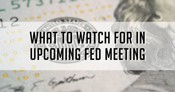 What to Watch For in Upcoming Fed Meeting