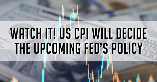 Watch It! US CPI Will Decide The Upcoming Fed’s Policy