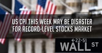 US CPI This Week May Be Disaster For Record-Level Stocks Market