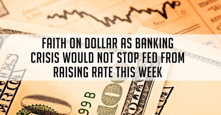 Faith On Dollar As Banking Crisis Would Not Stop Fed From Raising Rate This Week