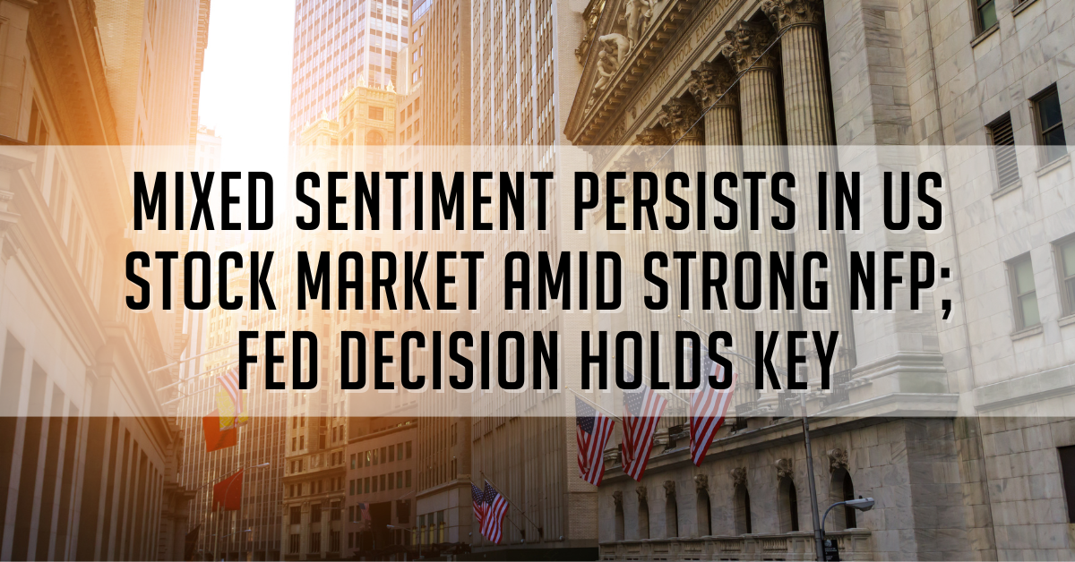Mixed Sentiment Persists in US Stock Market Amid Strong NFP; Fed Decision Holds Key