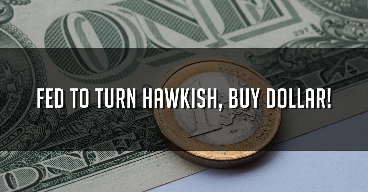 Fed To Turn Hawkish, Buy Dollar!